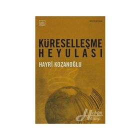 KÜRESELLEŞME HEYULASI - HAYRI KOZANOĞLU