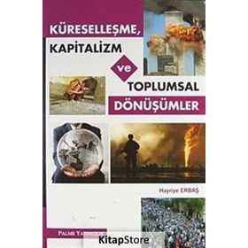 Küreselleşme, Kapitalizm ve Toplumsal Dönüşümler / Hayriye Erbaş / Palme Yayınları