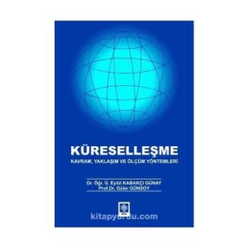 Küreselleşme Kavram Yaklaşım ve Ölçüm Yöntemleri - Eylül Kabakçı Günay