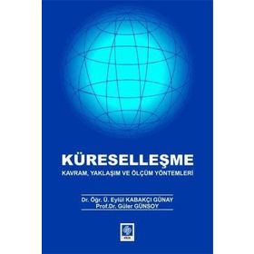 Küreselleşme Kavram Yaklaşım ve Ölçüm Yöntemleri - Eylül Kabakçı Günay