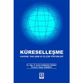 Küreselleşme Kavram Yaklaşım ve Ölçüm Yöntemleri - Eylül Kabakçı Günay
