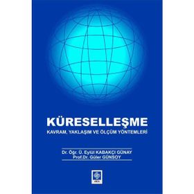 Küreselleşme Kavram Yaklaşım ve Ölçüm Yöntemleri - Eylül Kabakçı Günay