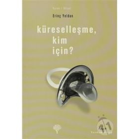KÜRESELLEŞME, KIM İÇİN? - ERİNÇ YELDAN