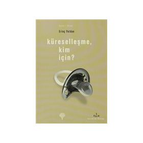 KÜRESELLEŞME, KIM İÇİN? - ERİNÇ YELDAN