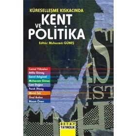 Küreselleşme Kıskacında Kent ve Politika - Muharrem Güneş Murat Tek Şenol Adıgüzel Atilla Güney Cemal Yükselen Nizam Önen Cem Doğan Faruk Ataay