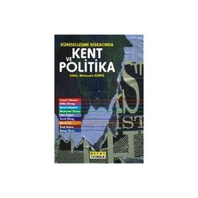 Küreselleşme Kıskacında Kent ve Politika - Muharrem Güneş Murat Tek Şenol Adıgüzel Atilla Güney Cemal Yükselen Nizam Önen Cem Doğan Faruk Ataay