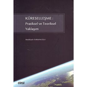 KÜRESELLEŞME: PRATIKSEL VE TEORIKSEL YAKLAŞIM - ABDÜLKADİR DURSUNOĞLU