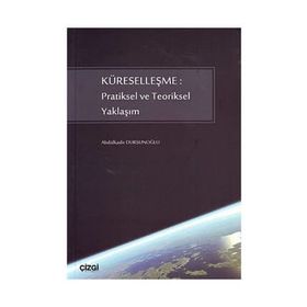 KÜRESELLEŞME: PRATIKSEL VE TEORIKSEL YAKLAŞIM - ABDÜLKADİR DURSUNOĞLU