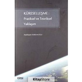 KÜRESELLEŞME: PRATIKSEL VE TEORIKSEL YAKLAŞIM - ABDÜLKADİR DURSUNOĞLU