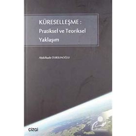 KÜRESELLEŞME: PRATIKSEL VE TEORIKSEL YAKLAŞIM - ABDÜLKADİR DURSUNOĞLU