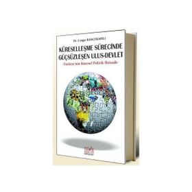 KÜRESELLEŞME SÜRECİNDE GÜÇSÜZLEŞEN ULUS - DEVLET TÜRKİYE'NİN KÜRESEL POLITIK İKTİSADI - CENGIZ BAHÇEKAPILI