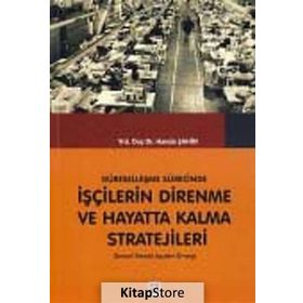 KÜRESELLEŞME SÜRECINDE İŞÇILERIN DIRENME VE HAYATTA KALMA STRATEJILERI DENIZLI TEKSTIL İŞÇILERI ÖRNEĞI - HANDE ŞAHIN