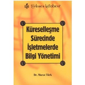 KÜRESELLEŞME SÜRECİNDE İŞLETMELERDE BILGI YÖNETİMİ - MURAT TÜRK