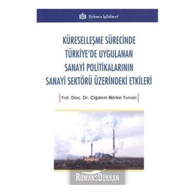 Küreselleşme Sürecinde Türkiye'de Uygulanan Sanayi Politikalarının Sanayi Sektörü Üzerindeki Etkiler - Çiğdem Börke Tunalı