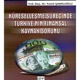 Küreselleşme Sürecinde Türkiye’nin Finansal Kaynak Sorunu - yard famil samiloglu