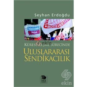 KÜRESELLEŞME SÜRECİNDE ULUSLARARASI SENDİKACILIK - SEYHAN ERDOĞDU