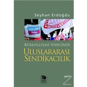 KÜRESELLEŞME SÜRECİNDE ULUSLARARASI SENDİKACILIK - SEYHAN ERDOĞDU
