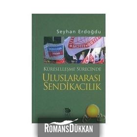 KÜRESELLEŞME SÜRECİNDE ULUSLARARASI SENDİKACILIK - SEYHAN ERDOĞDU