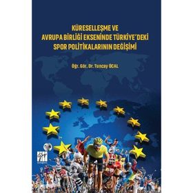 Küreselleşme ve Avrupa Birliği Ekseninde Türkiyedeki Spor Politikalarının Değişimi - Tuncay Öcal