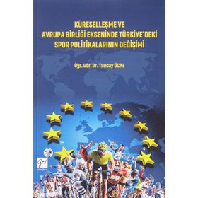 Küreselleşme ve Avrupa Birliği Ekseninde Türkiyedeki Spor Politikalarının Değişimi - Tuncay Öcal