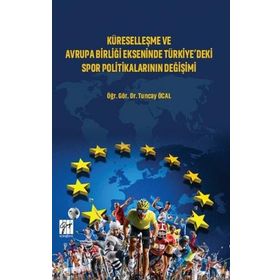 Küreselleşme ve Avrupa Birliği Ekseninde Türkiyedeki Spor Politikalarının Değişimi - Tuncay Öcal