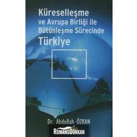 KÜRESELLEŞME VE AVRUPA BİRLİĞİ İLE BÜTÜNLEŞME SÜRECİNDE TÜRKİYE - ABDULLAH ÖZKAN