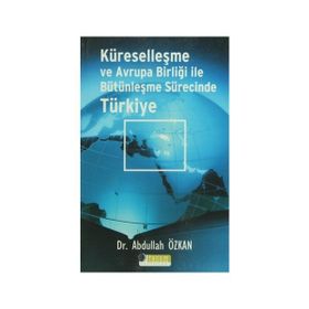KÜRESELLEŞME VE AVRUPA BİRLİĞİ İLE BÜTÜNLEŞME SÜRECİNDE TÜRKİYE - ABDULLAH ÖZKAN