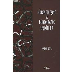 KÜRESELLEŞME VE BÜROKRATİK SEÇKİNLER - NAZAN ÖZER