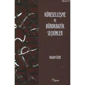 KÜRESELLEŞME VE BÜROKRATİK SEÇKİNLER - NAZAN ÖZER