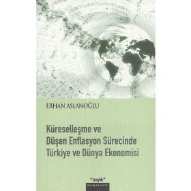 KÜRESELLEŞME VE DÜŞEN ENFLASYON SÜRECİNDE TÜRKİYE VE DÜNYA EKONOMISI - ERHAN ASLANOĞLU