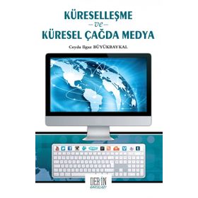 Küreselleşme ve Küresel Çağda Medya - Ceyda Ilgaz Büyükbaykal