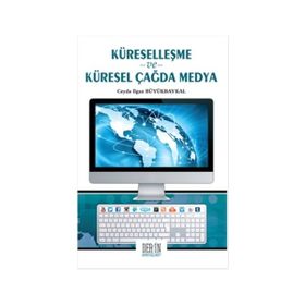 Küreselleşme ve Küresel Çağda Medya - Ceyda Ilgaz Büyükbaykal