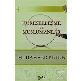Küreselleşme Ve Müslümanlar - Muhammed Kutub