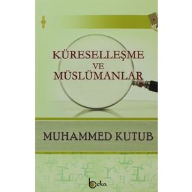 Küreselleşme Ve Müslümanlar - Muhammed Kutub