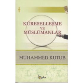 Küreselleşme Ve Müslümanlar - Muhammed Kutub