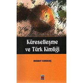KÜRESELLEŞME VE TÜRK KİMLİĞİ - MEHMET KARAKAŞ