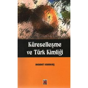 KÜRESELLEŞME VE TÜRK KİMLİĞİ - MEHMET KARAKAŞ