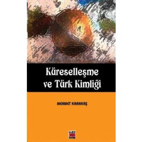 KÜRESELLEŞME VE TÜRK KİMLİĞİ - MEHMET KARAKAŞ