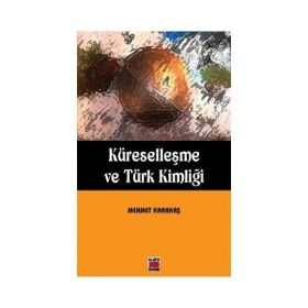 KÜRESELLEŞME VE TÜRK KİMLİĞİ - MEHMET KARAKAŞ