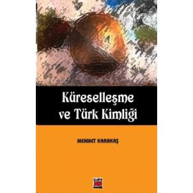 KÜRESELLEŞME VE TÜRK KİMLİĞİ - MEHMET KARAKAŞ