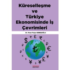 Küreselleşme ve Türkiye Ekonomisinde İş Çevrimleri - Astana Yayınları