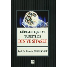 Küreselleşme ve Türkiye’de Din ve Siyaset - İbrahim Aslanoğlu