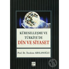 Küreselleşme ve Türkiye’de Din ve Siyaset - İbrahim Aslanoğlu