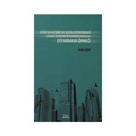 KÜRESELLEŞME VE YEREL DEMOKRASI LIBERAL KATILIM SÖYLEMİNİN SINIRLARI DİYARBAKIR ÖRNEĞİ - CUMA ÇİÇEK