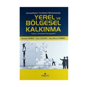 Küreselleşme - Yerelleşme Dikotomisinde Yerel ve Bölgesel Kalkınma - Ayça Berna Görmez Mustafa Ökmen Uluç Çağatay