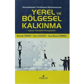 Küreselleşme - Yerelleşme Dikotomisinde Yerel ve Bölgesel Kalkınma - Ayça Berna Görmez Mustafa Ökmen Uluç Çağatay