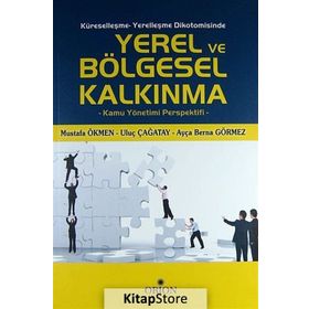 Küreselleşme - Yerelleşme Dikotomisinde Yerel ve Bölgesel Kalkınma - Ayça Berna Görmez Mustafa Ökmen Uluç Çağatay