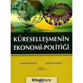 KÜRESELLEŞMENIN EKONOMI POLITIĞI - MEHMET DIKKAYA;DENIZ ÖZYAKIŞIR