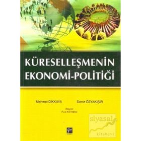 KÜRESELLEŞMENIN EKONOMI POLITIĞI - MEHMET DIKKAYA;DENIZ ÖZYAKIŞIR