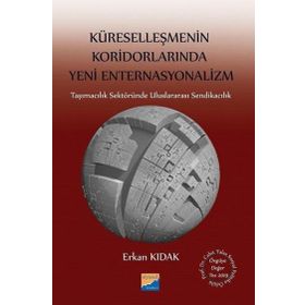 Küreselleşmenin Koridorlarında Yeni Enternasyonalizm - Erkan Kıdak